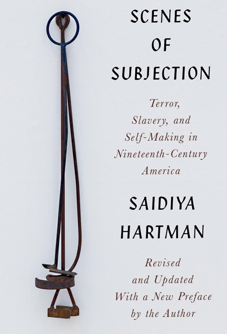 Scenes of Subjection: Terror, Slavery, and Self-Making in Nineteenth-Century America by Saidiya Hartman Cameron Rowland (editor)