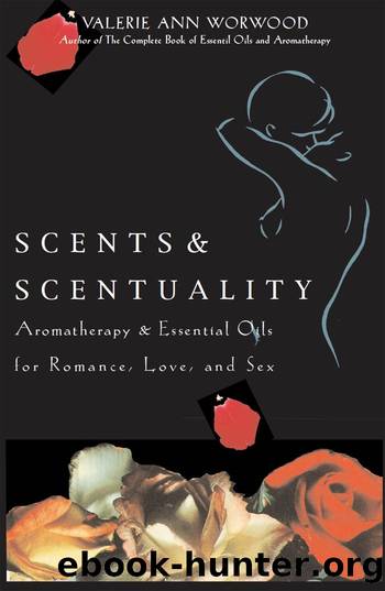 Scents & Scentuality: Essential Oils & Aromatherapy for Romance, Love, and Sex by Valerie Ann Worwood