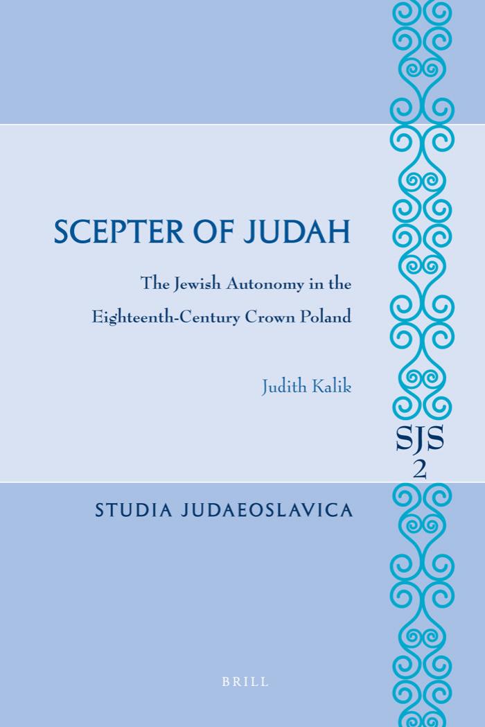 Scepter of Judah: The Jewish Autonomy in the Eighteenth-Century Crown Poland (Studia Judaeoslavica) by Judith Kalik