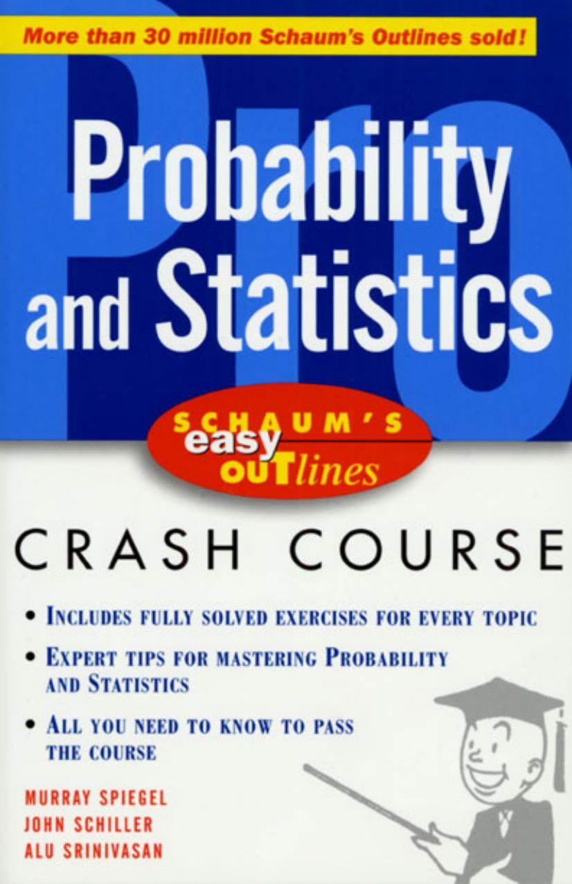 Schaum's Easy Outline of Probability and Statistics by MureayRSpiegel;JohnJSchiler&AVSrinivasan