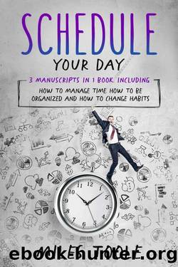 Schedule Your Day: 3-in-1 Bundle to Master Schedule Routine, Managing Oneself, Manage Your Day to Day & Manage Time by Miles Toole