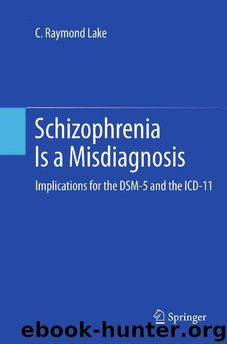 Schizophrenia Is a Misdiagnosis: Implications for the Dsm-5 and the ICD-11 by C. Raymond Lake