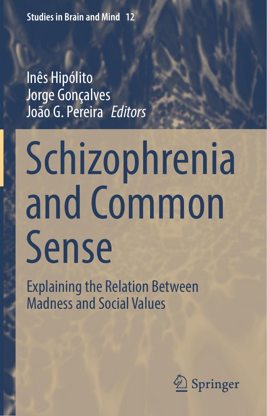 Schizophrenia and Common Sense: Explaining the Relation Between Madness and Social Values by Inês Hipólito Jorge Gonçalves João G. Pereira (eds.)