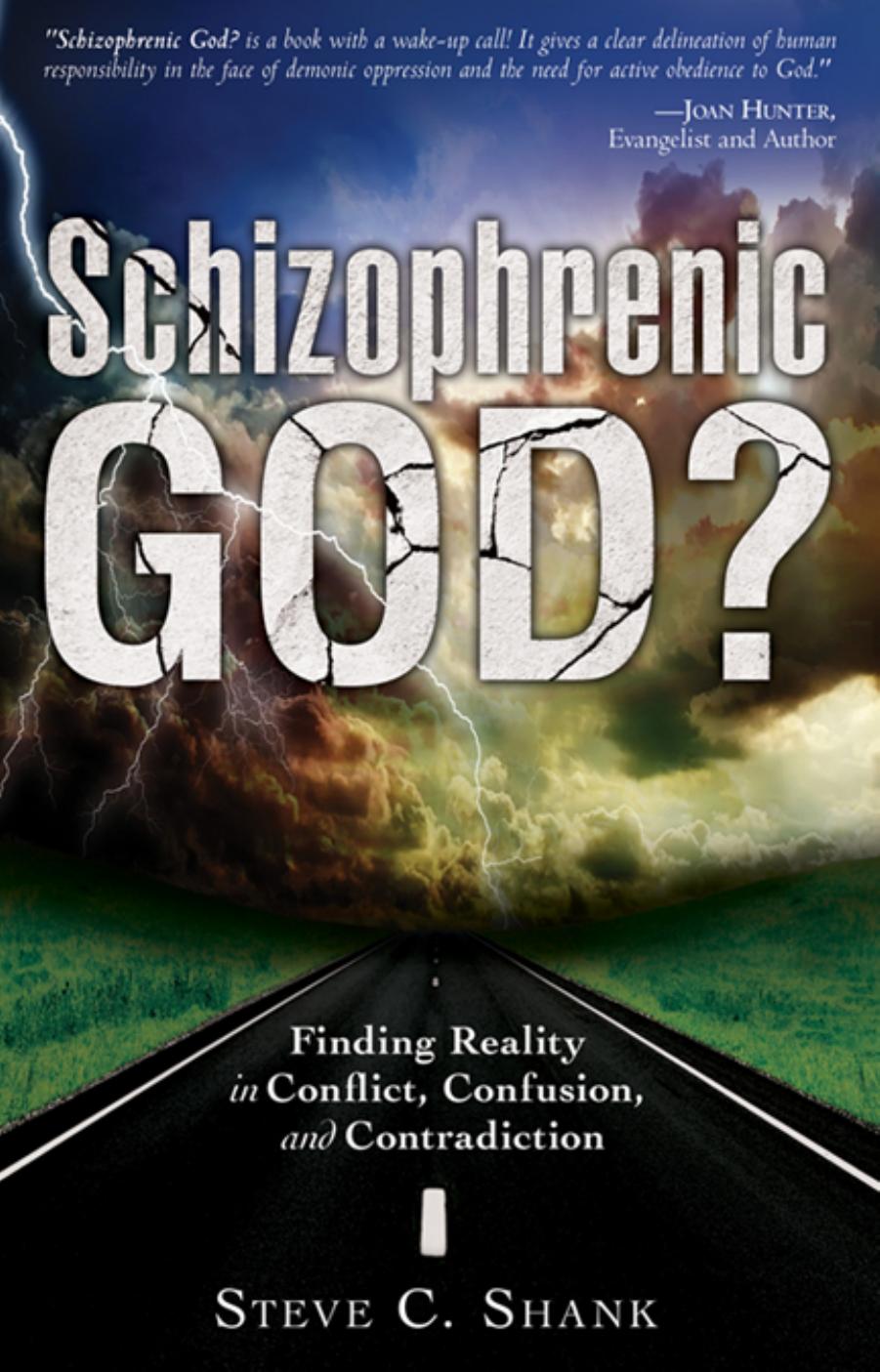 Schizophrenic God?: Finding Reality in Conflict, Confusion, and Contradiction by Steve C. Shank