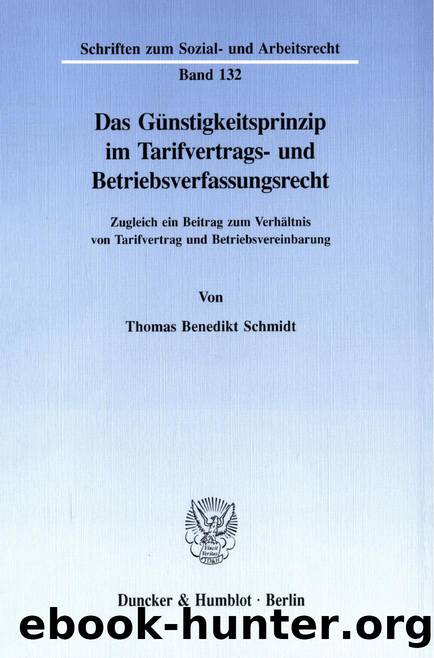 Schmidt by Das Günstigkeitsprinzip im Tarifvertrags- und Betriebsverfassungsrecht (9783428481651)
