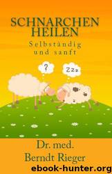 Schnarchen heilen by Dr. Med. Berndt Rieger