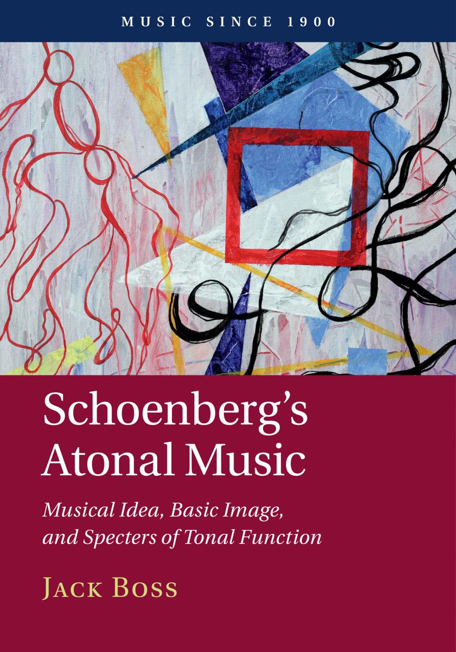 Schoenberg's Atonal Music: Musical Idea, Basic Image, and Specters of Tonal Function by Jack Boss
