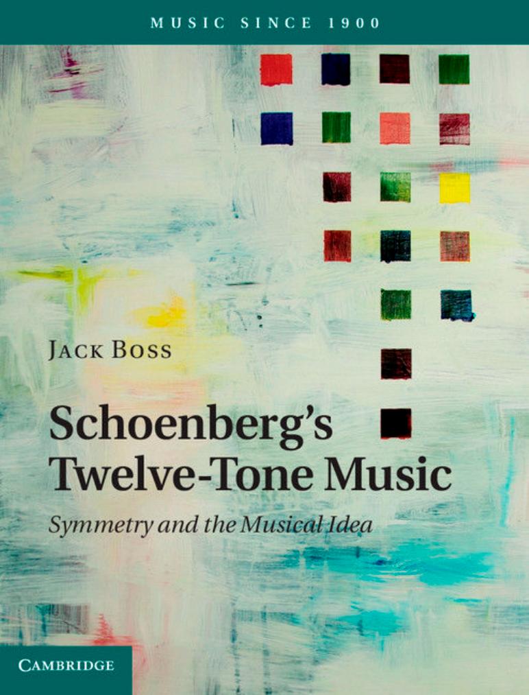 Schoenberg's Twelve-Tone Music: Symmetry and the Musical Idea by Jack Boss