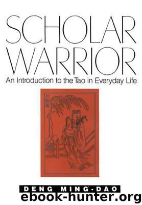 Scholar Warrior: An Introduction to the Tao in Everyday Life by Deng Ming-Dao