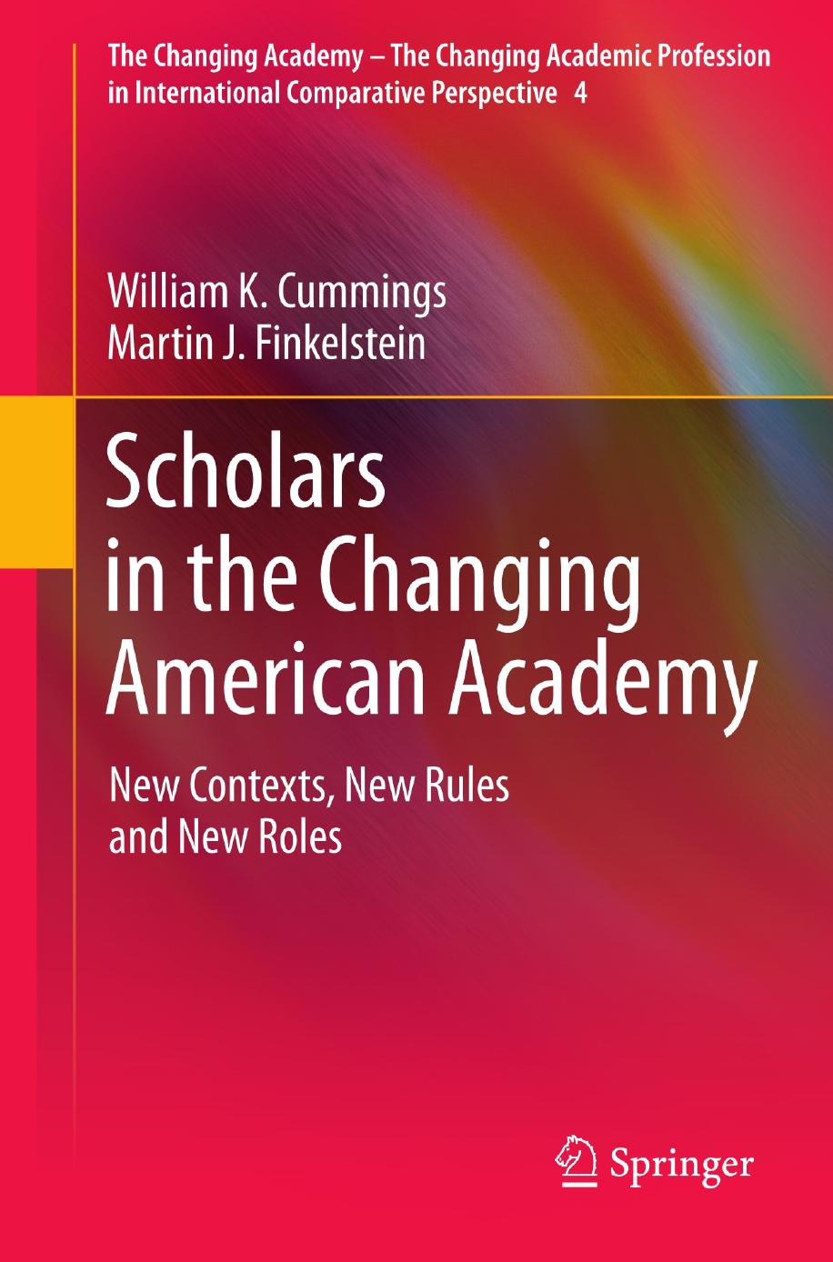 Scholars in the Changing American Academy: New Contexts, New Rules and New Roles by William K. Cummings Martin J. Finkelstein (auth.)