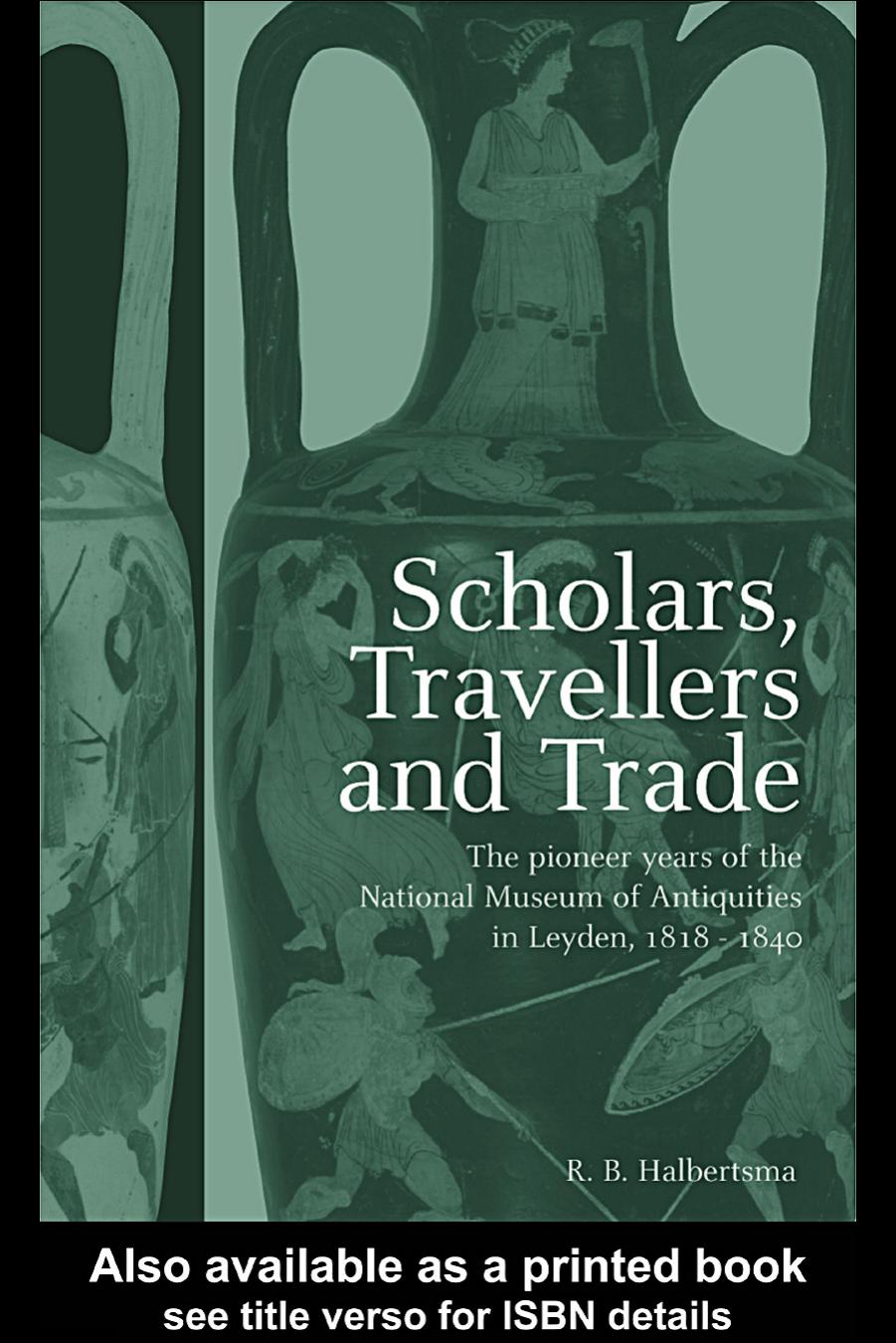 Scholars, travellers and trade : the pioneer years of the National Museum of Antiquities in Leiden, 1818-40 by Ruurd B Halbertsma