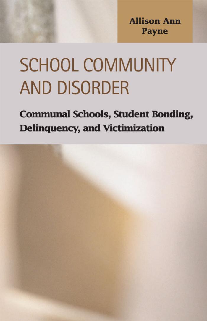 School Community and Disorder: Communal Schools, Student Bonding, Delinquency and Victimization by Allison Ann Payne