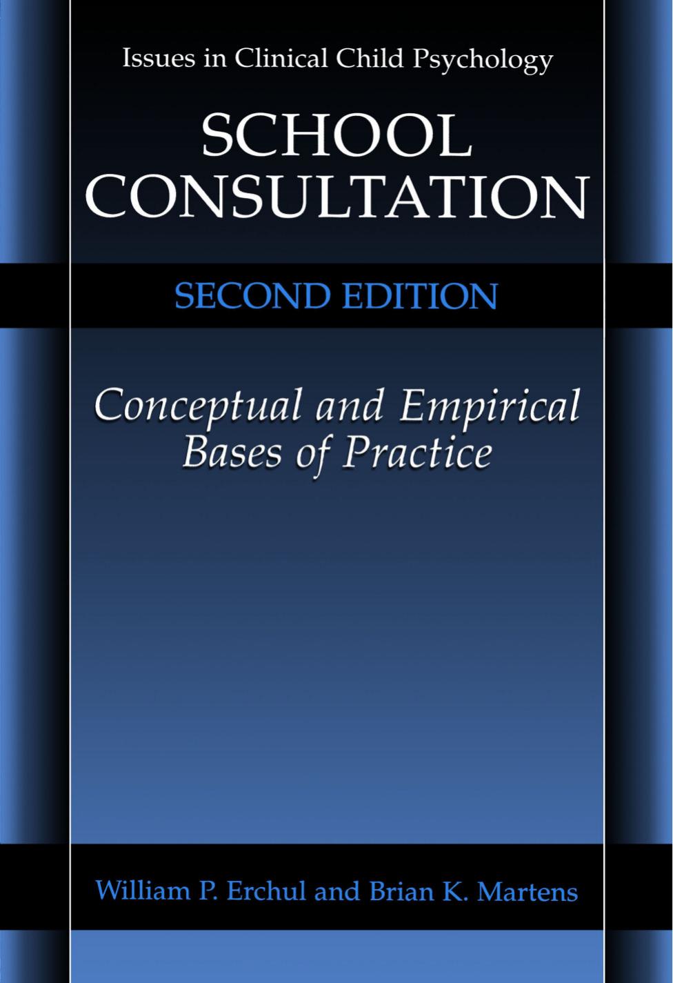 School Consultation: Conceptual and Empirical Bases of Practice, Second Edition (Issues in Clinical Child Psychology) by William P. Erchul Brian K. Martens