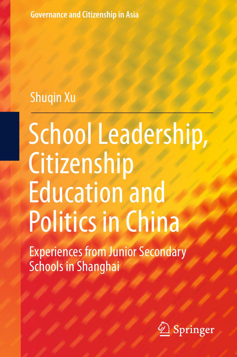 School Leadership, Citizenship Education and Politics in China: Experiences from Junior Secondary Schools in Shanghai by Shuqin Xu (auth.)