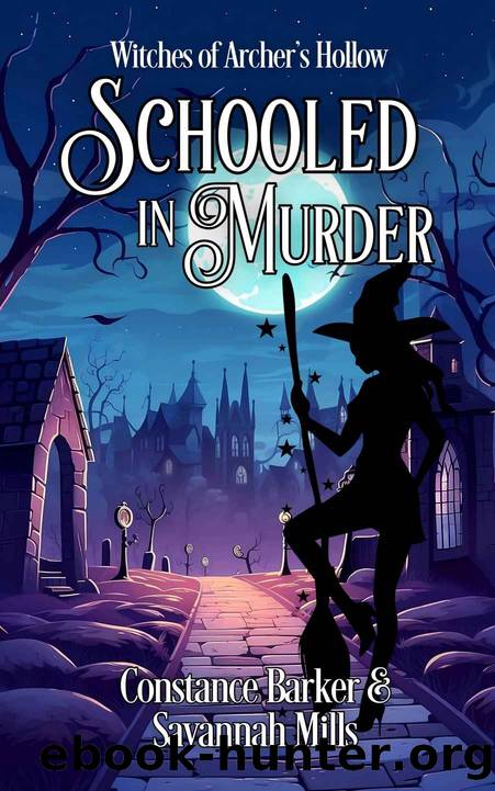 Schooled in Murder (Witches of Archer's Hollow Book 1) by Constance Barker & Savannah Mills