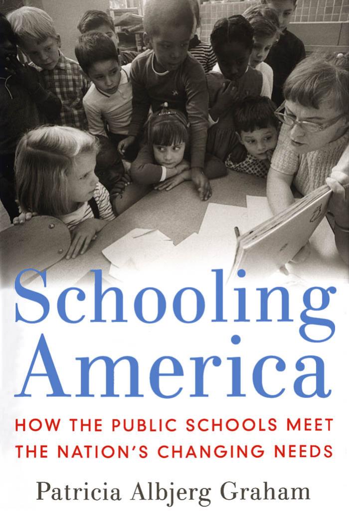 Schooling America : How the Public Schools Meet the Nation's Changing Needs by Patricia Albjerg Graham