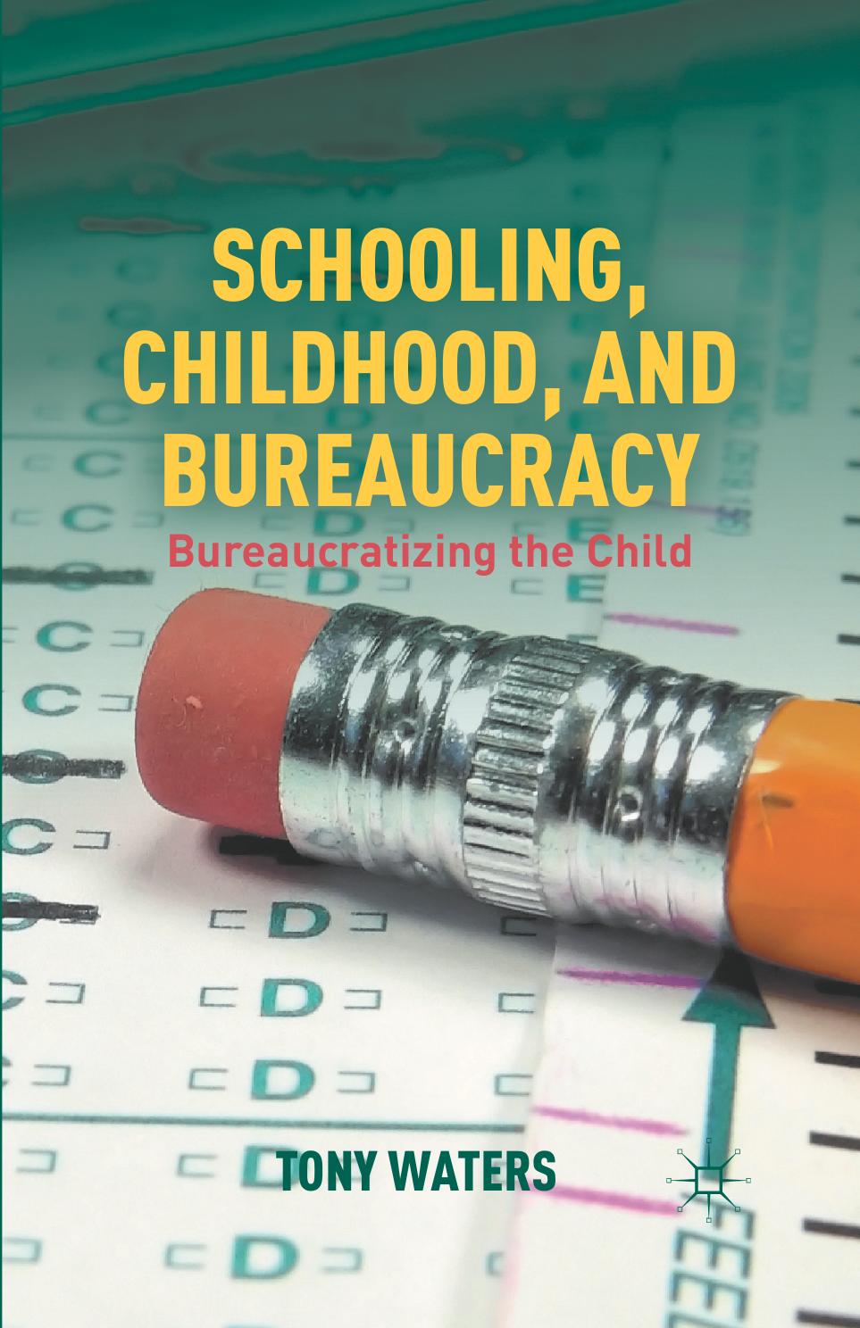 Schooling, Childhood, and Bureaucracy: Bureaucratizing the Child by Tony Waters (auth.)