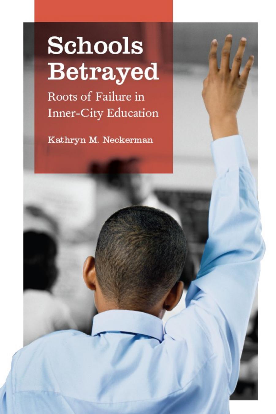 Schools Betrayed : Roots of Failure in Inner-City Education by Kathryn M. Neckerman