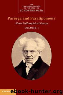 Schopenhauer: Parerga and Paralipomena: Volume 1: Short Philosophical Essays Volume 1 (The Cambridge Edition of the Works of Schopenhauer) by Arthur Schopenhauer