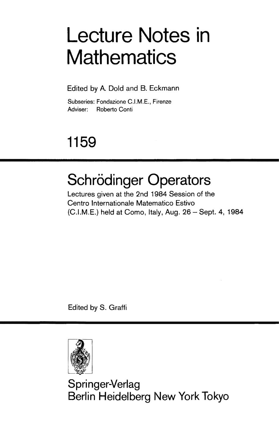 SchrÃ¶dinger Operators: Lectures given at the 2nd 1984 Session of the Centro Internationale Matematico Estivo (C.I.M.E.) held at Como, Italy, Aug. 26âSept. 4, 1984 by Shmuel Agmon (auth.) Sandro Graffi (eds.)