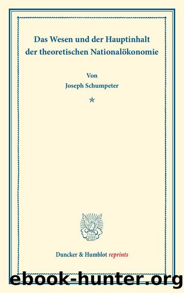 Schumpeter by Das Wesen und der Hauptinhalt der theoretischen Nationalökonomie (9783428575220)