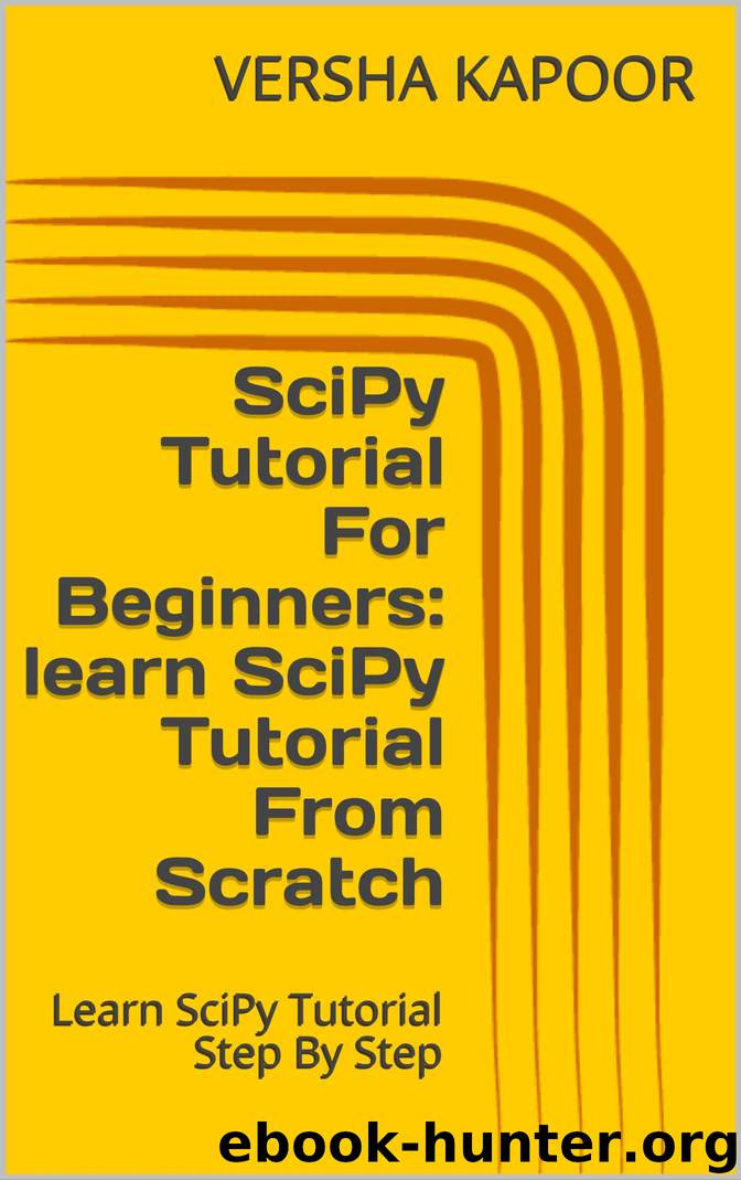 SciPy Tutorial For Beginners: learn SciPy Tutorial From Scratch: Learn SciPy Tutorial Step By Step by VERSHA KAPOOR
