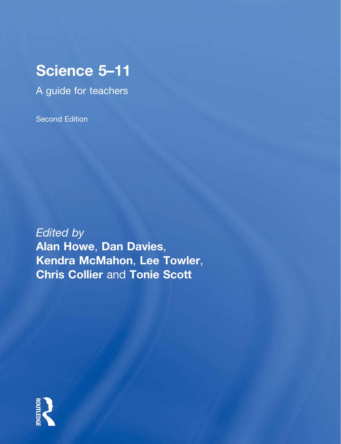 Science 5-11: A Guide for Teachers by Alan Howe Dan Davies Kendra McMahon Lee Towler Tonie Scott Chris Collier