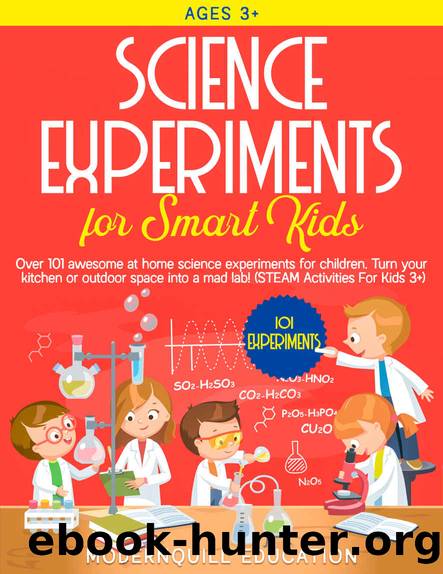 Science Experiments for Smart Kids: Over 101 Awesome at Home Science Experiments for Children. Turn Your Kitchen or Outdoor Space Into A Mad Lab! (STEAM Activities for Kids 3+) by ModernQuill Education