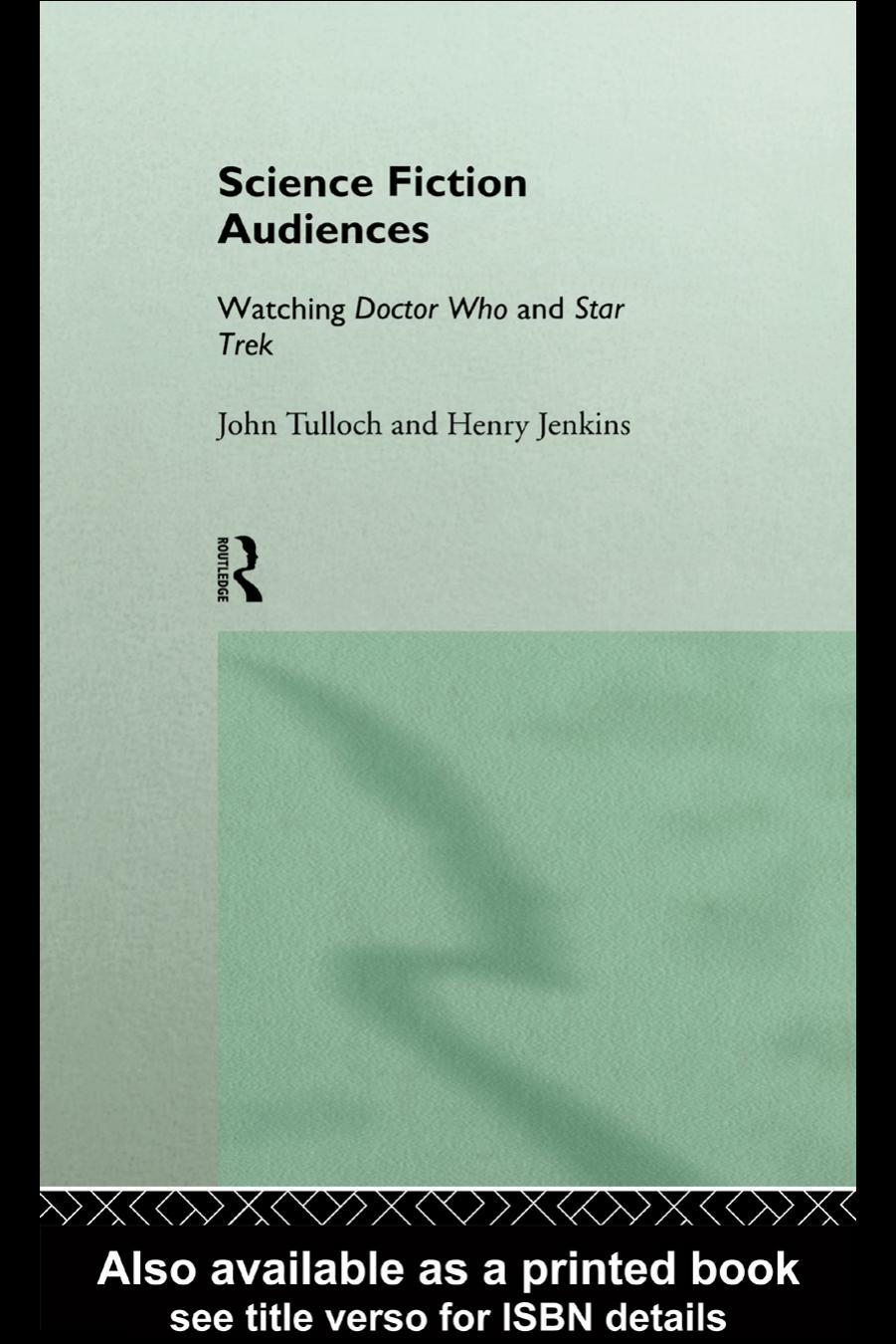 Science Fiction Audiences: Watching Star Trek and Doctor Who by Henry Jenkins John Tulloch