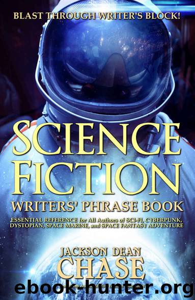Science Fiction Writers' Phrase Book: Essential Reference for All Authors of Sci-Fi, Cyberpunk, Dystopian, Space Marine, and Space Fantasy Adventure (Writers' Phrase Books Book 6) by Jackson Dean Chase