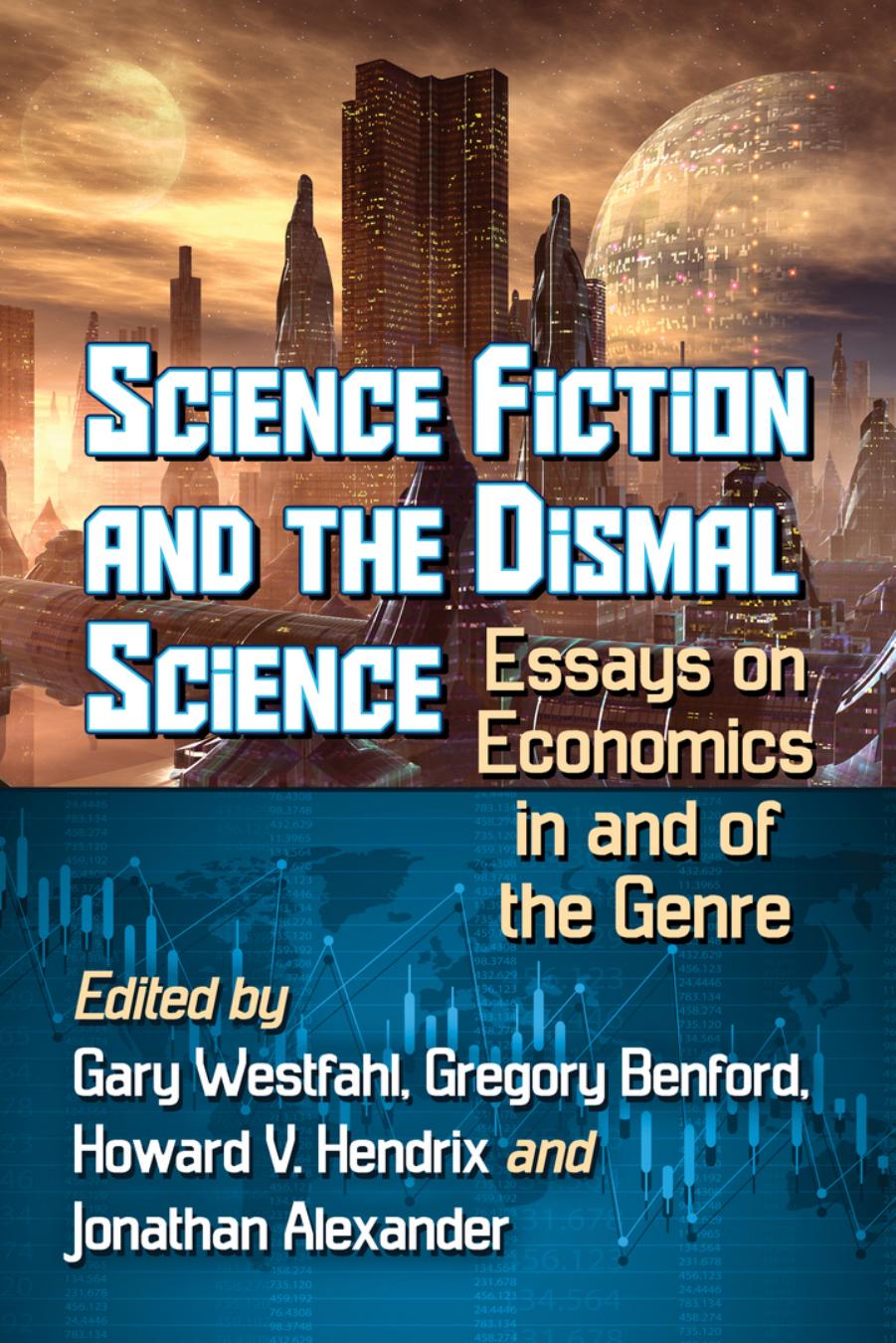 Science Fiction and the Dismal Science: Essays on Economics in and of the Genre by Gary Westfahl Gregory Benford Howard V. Hendrix