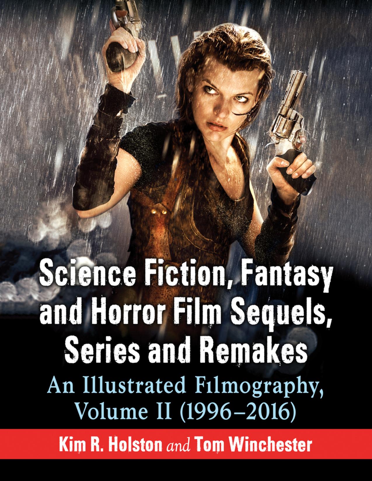 Science Fiction, Fantasy and Horror Film Sequels, Series and Remakes : An Illustrated Filmography, Volume II (1996-2016) by Kim R Holston; Tom Winchester