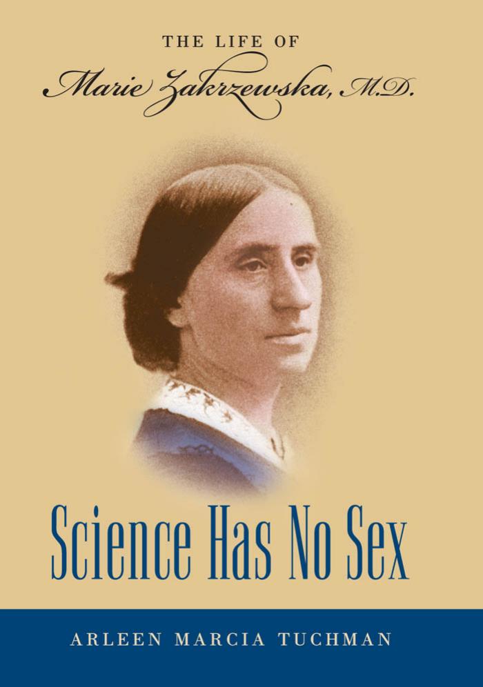 Science Has No Sex: The Life of Marie Zakrzewska, M.D. by Arleen Marcia Tuchman