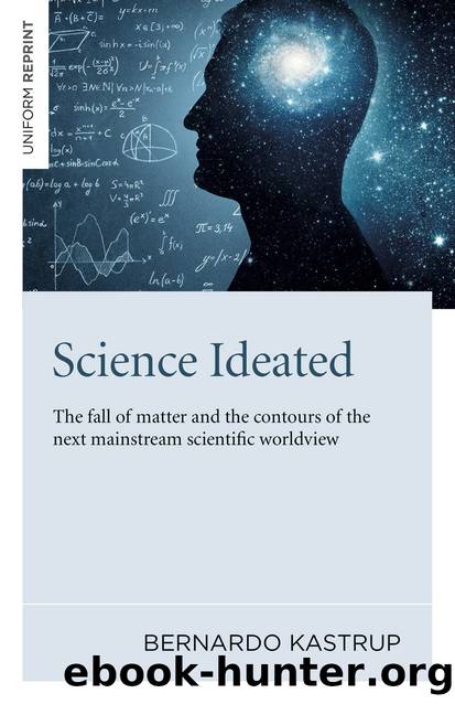 Science Ideated: The Fall of Matter and the Contours of the Next Mainstream Scientific Worldview by Bernardo Kastrup