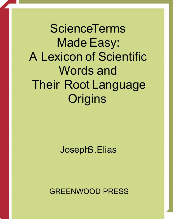 Science Terms Made Easy: A Lexicon of Scientific Words and Their Root Language Origins by Joseph S. Elias