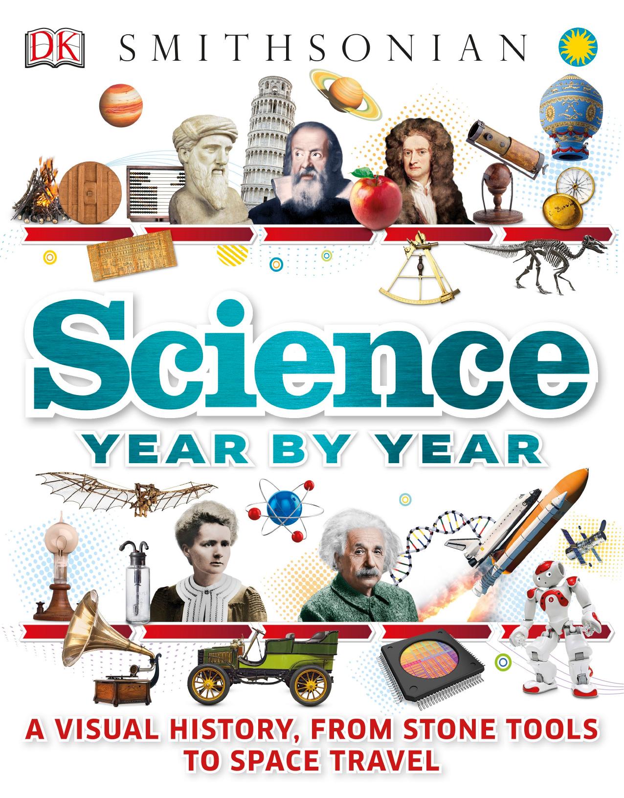 Science Year by Year. A Visual History, From Stone Tools to Space Travel by DK