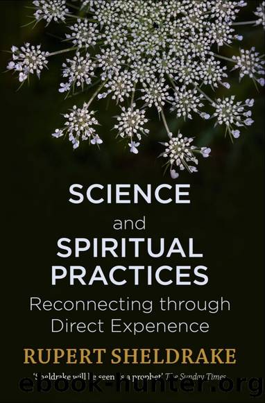 Science and Spiritual Practices: Transformative Experiences and Their Effects on Our Bodies, Brains, and Health by Rupert Sheldrake