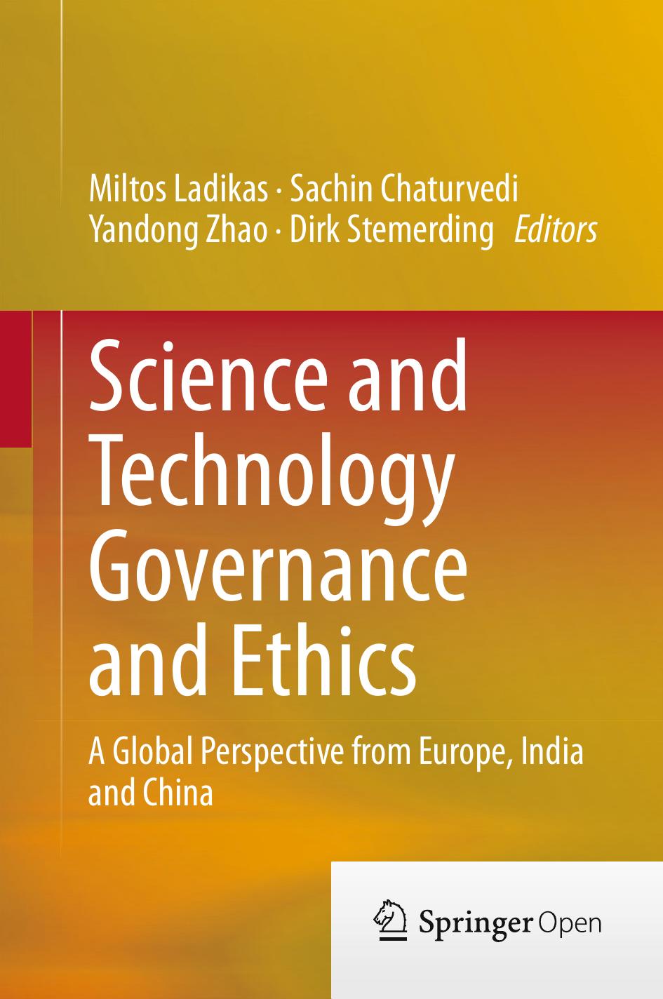 Science and Technology Governance and Ethics: A Global Perspective from Europe, India and China by Miltos Ladikas Sachin Chaturvedi Yandong Zhao Dirk Stemerding (eds.)