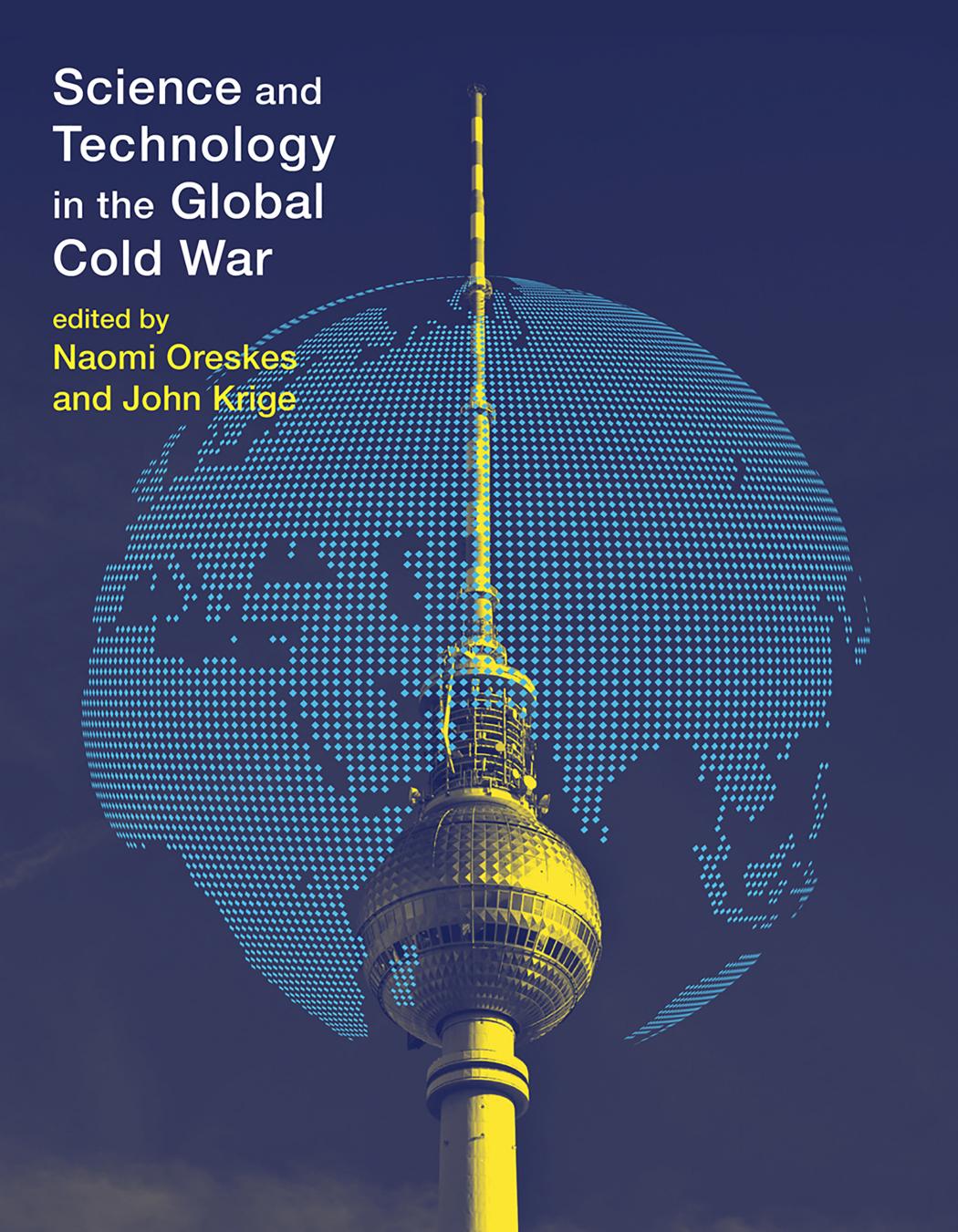 Science and Technology in the Global Cold War by Oreskes Naomi; Krige John;