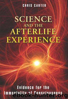 Science and the Afterlife Experience: Evidence for the Immortality of Consciousness by Chris Carter