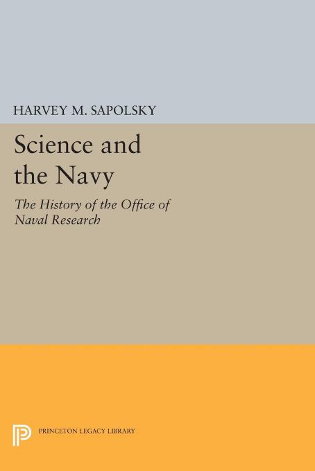 Science and the Navy: the history of the Office of Naval Research by USA Office of Naval Research;Sapolsky Harvey M