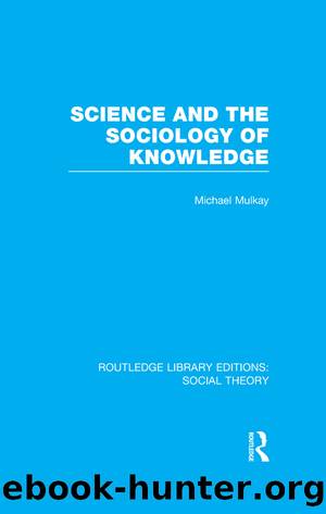 Science and the Sociology of Knowledge (RLE Social Theory) by Michael Mulkay