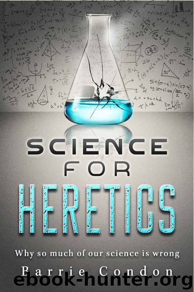 Science for Heretics: Why so much of science is wrong by Barrie Condon