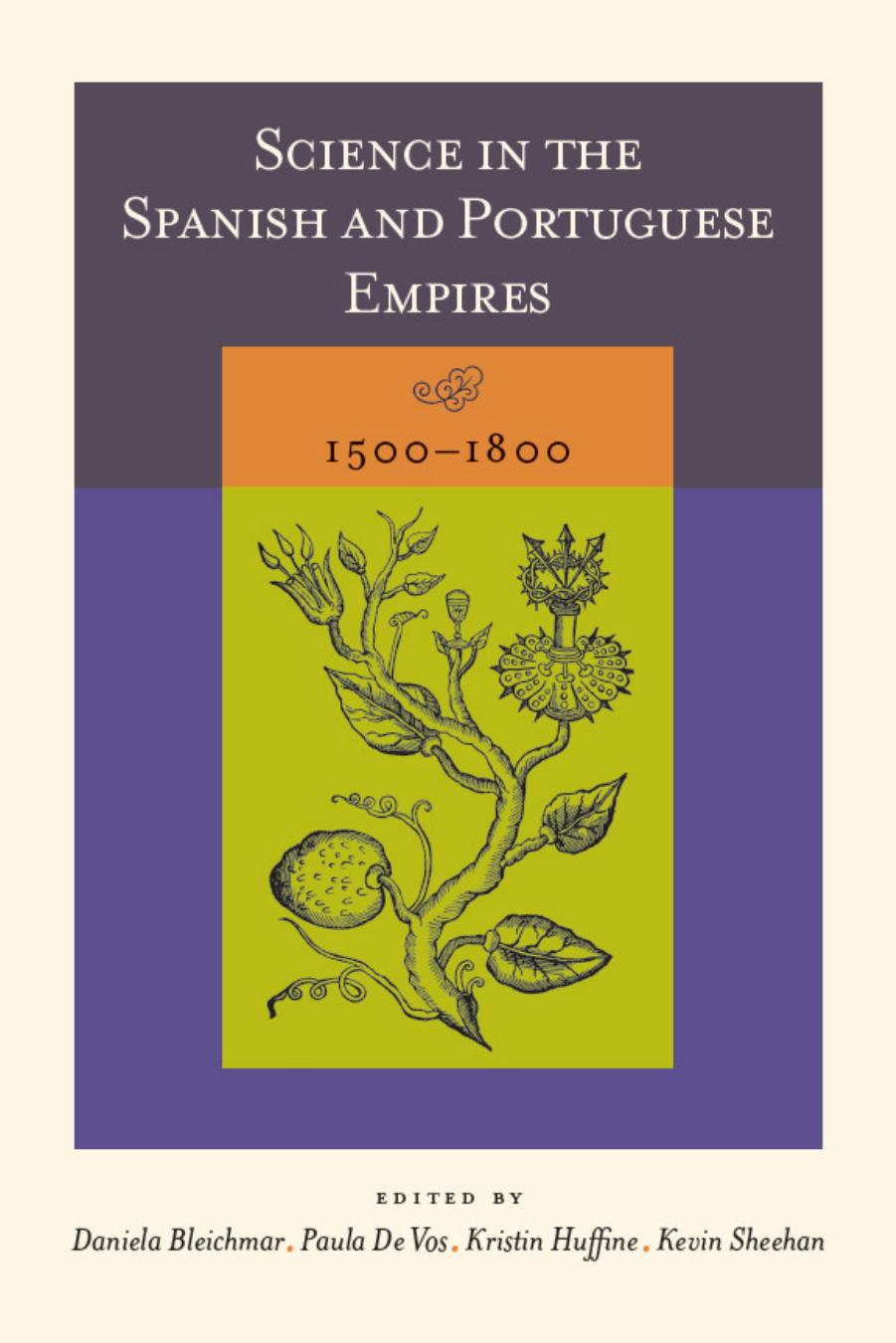 Science in the Spanish and Portuguese Empires, 1500-1800 by Daniela Bleichmar Paula De Vos Kristin Huffine Kevin Sheehan (editors)