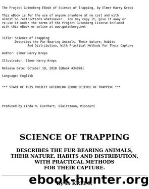 Science of Trapping Describes the Fur Bearing Animals, Their Nature, Habits and Distribution, with Practical Methods for Their Capture by Elmer Harry Kreps