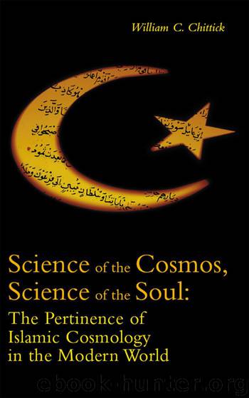 Science of the Cosmos, Science of the Soul: The Pertinence of Islamic Cosmology in the Modern World by William C. Chittick