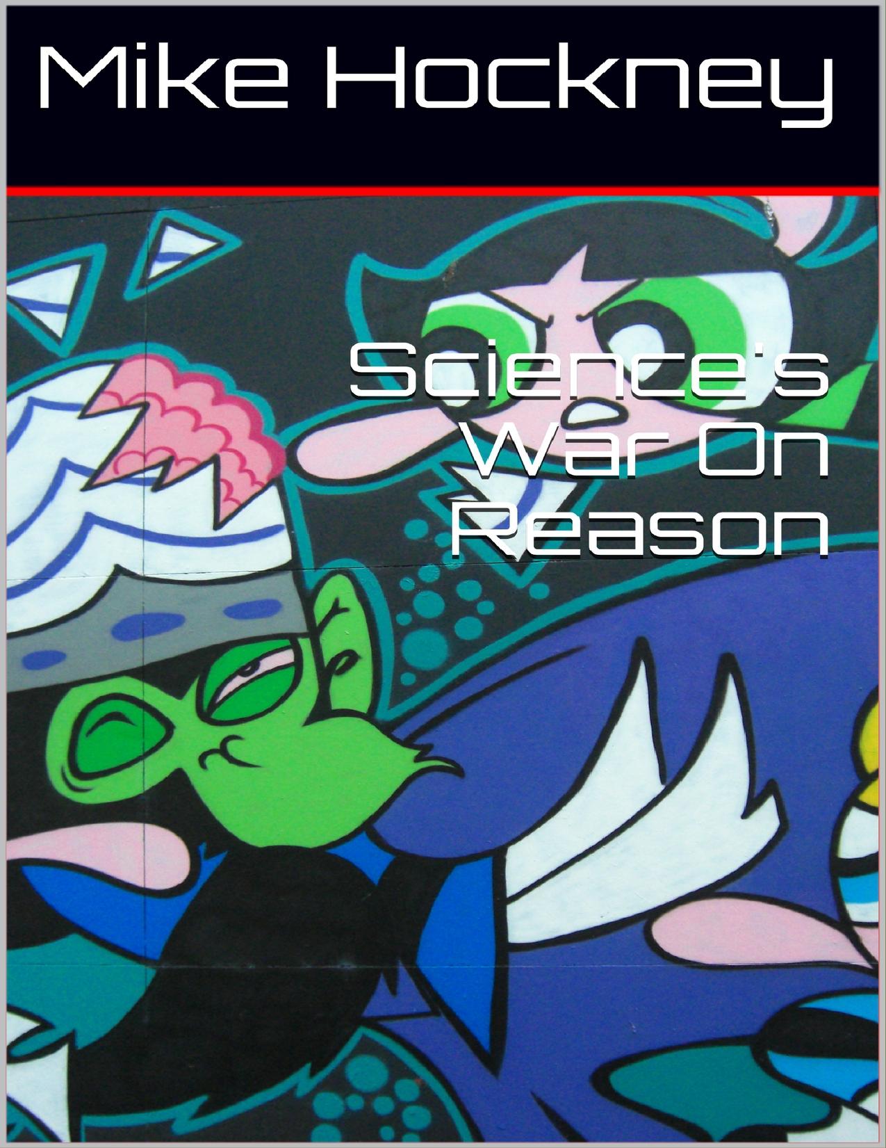 Science's War On Reason (The God Series Book 31) by Mike Hockney