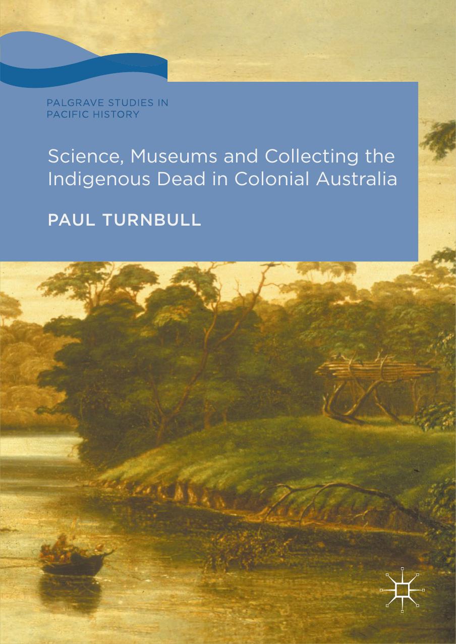 Science, Museums and Collecting the Indigenous Dead in Colonial Australia by Paul Turnbull