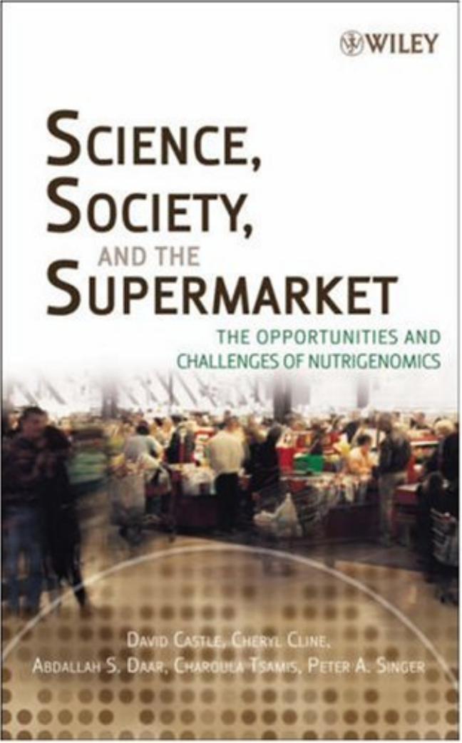 Science, Society, and the Supermarket: The Opportunities and Challenges of Nutrigenomics by David Castle Cheryl Cline Abdallah S. Daar Charoula Tsamis Peter A. Singer