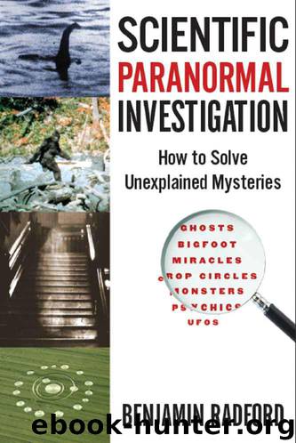 Scientific Paranormal Investigation: How to Solve Unexplained Mysteries by Benjamin Radford